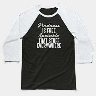 Kindness Is Free Sprinkle That Stuff Everywhere Baseball T-Shirt